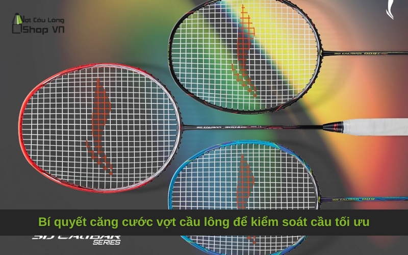 Bí quyết căng cước vợt cầu lông để kiểm soát cầu tối ưu