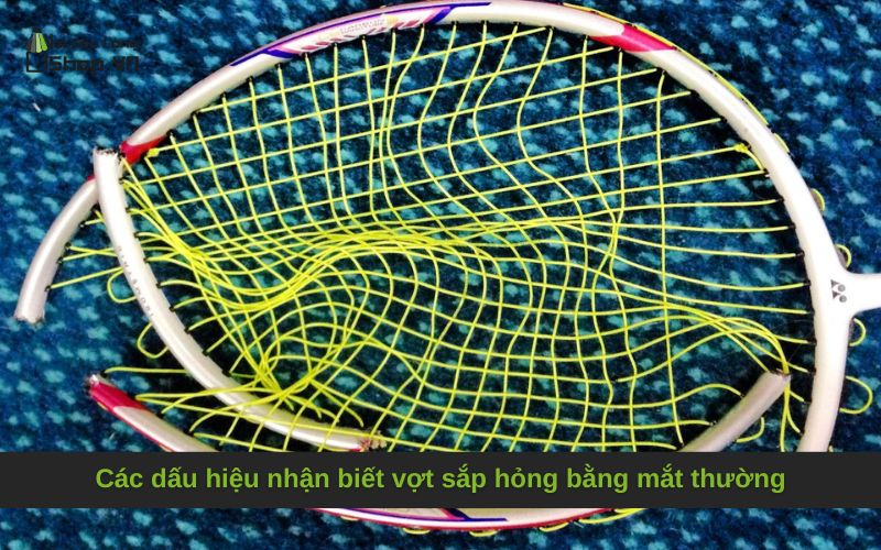 Các dấu hiệu nhận biết vợt sắp hỏng bằng mắt thường