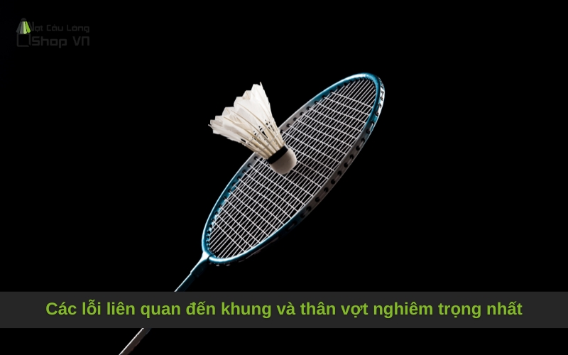 Các lỗi liên quan đến khung và thân vợt nghiêm trọng nhất