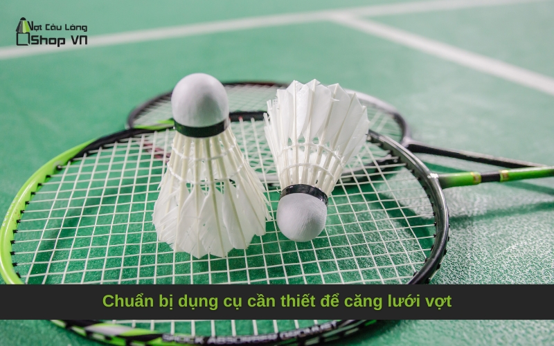 Chuẩn bị dụng cụ cần thiết để căng lưới vợt