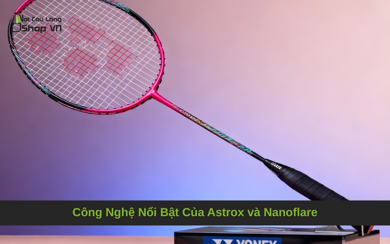 Công Nghệ Nổi Bật Của Astrox và Nanoflare