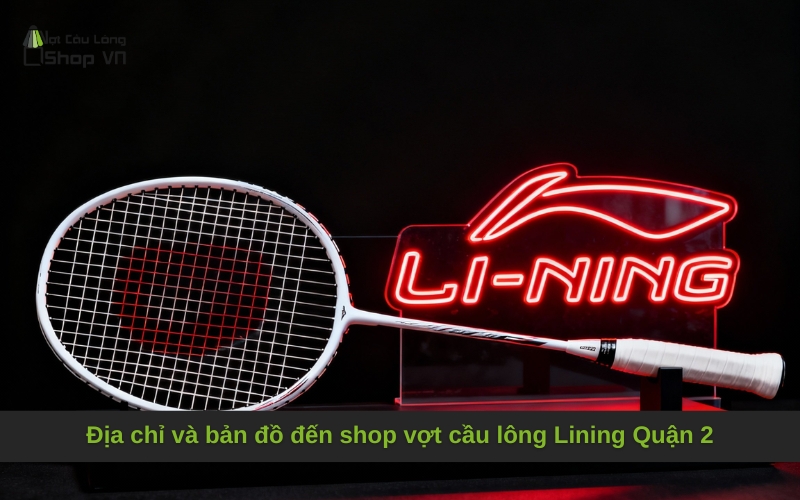 Địa chỉ bản đồ đến shop vợt cầu lông Lining Quận 2