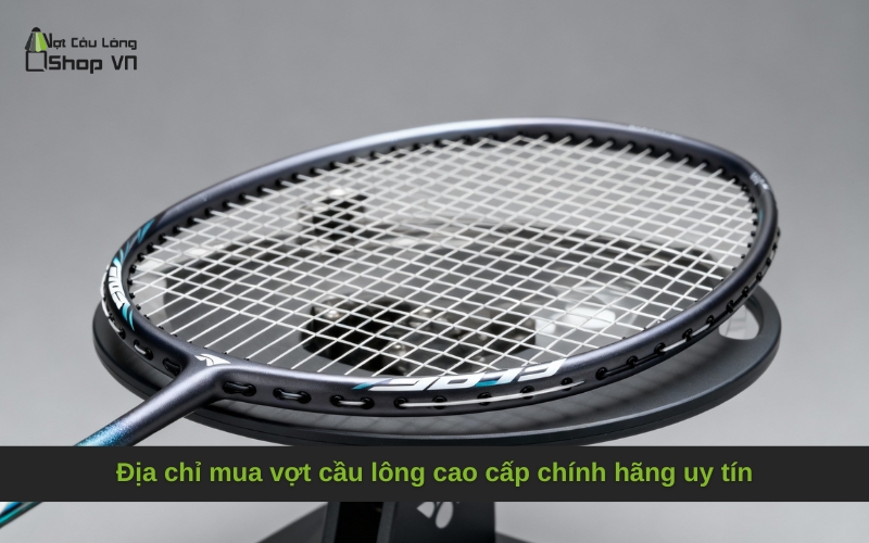 Địa chỉ mua vợt cầu lông cao cấp chính hãng uy tín