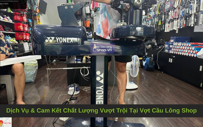 Dịch Vụ & Cam Kết Chất Lượng Vượt Trội Tại Vợt Cầu Lông Shop