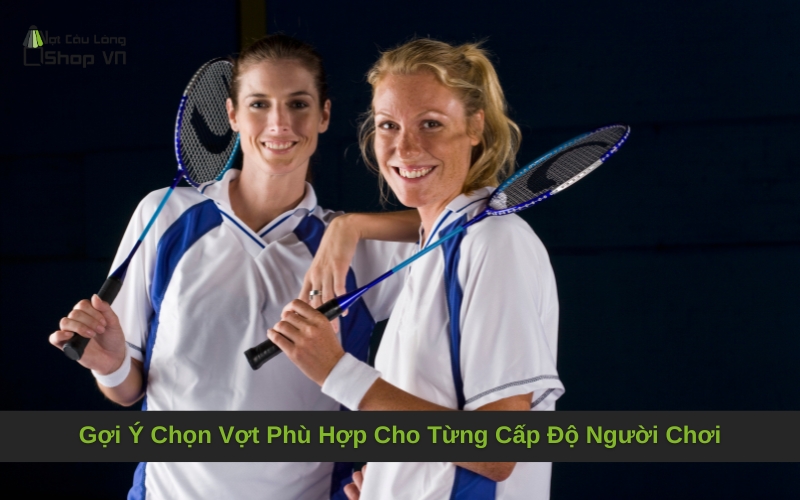 Gợi Ý Chọn Vợt Phù Hợp Cho Từng Cấp Độ Người Chơi