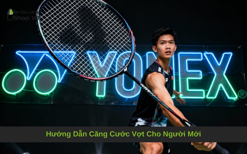 Hướng Dẫn Căng Cước Vợt Cho Người Mới