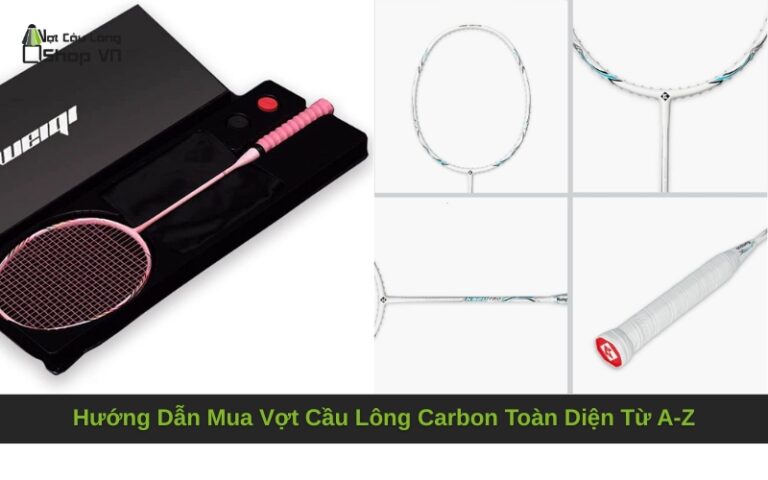 Hướng Dẫn Mua Vợt Cầu Lông Carbon Toàn Diện Từ A-Z