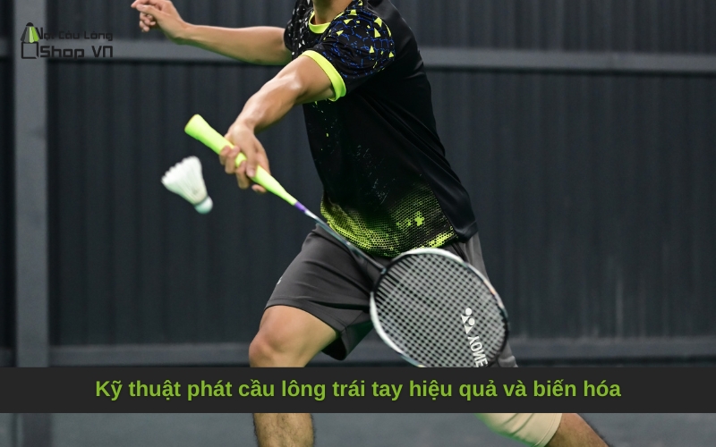 Kỹ thuật phát cầu lông trái tay hiệu quả và biến hóa