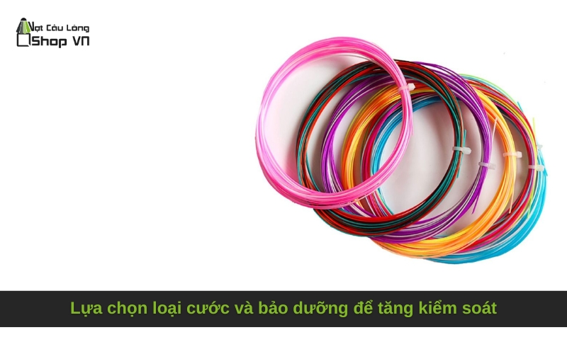 Lựa chọn loại cước và bảo dưỡng để tăng kiểm soát