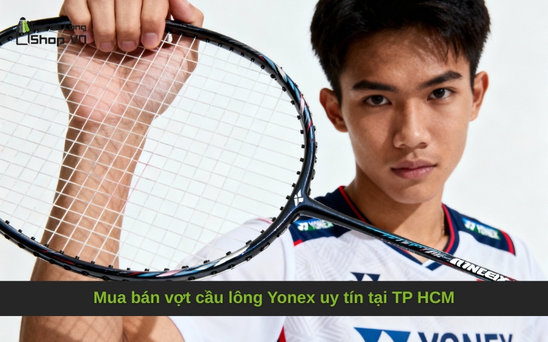 Mua bán vợt cầu lông Yonex uy tín tại TP HCM