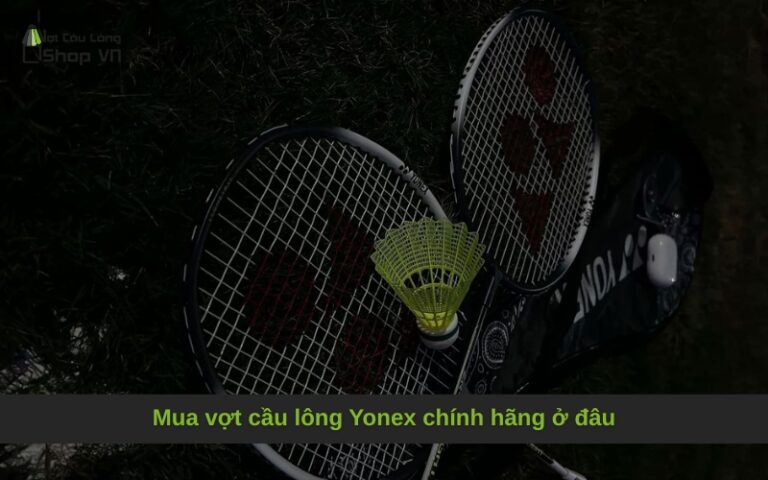 Mua vợt cầu lông Yonex chính hãng ở đâu