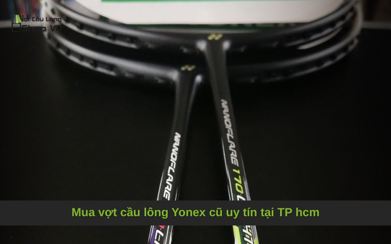 Mua vợt cầu lông Yonex cũ uy tín tại TP hcm