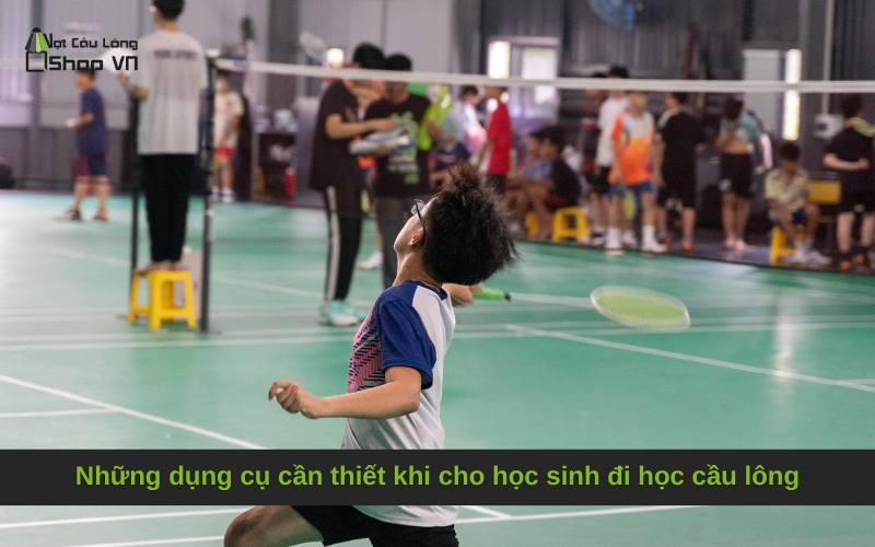 Những dụng cụ cần thiết khi cho học sinh đi học cầu lông