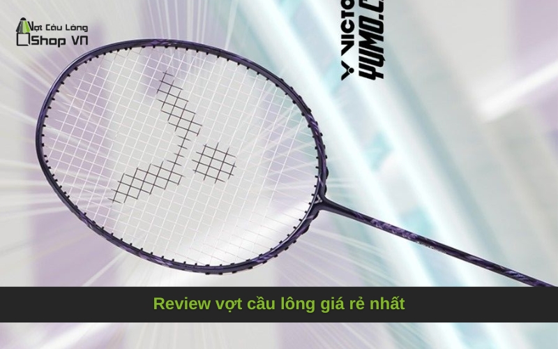 Review vợt cầu lông giá rẻ nhất