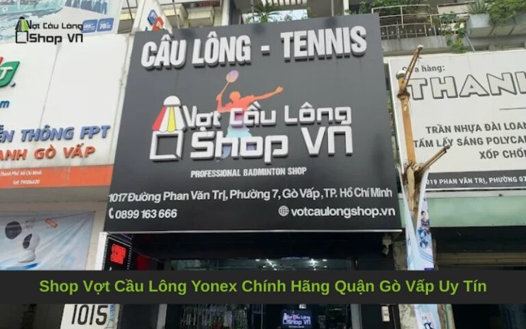 Shop Vợt Cầu Lông Yonex Chính Hãng Quận Gò Vấp Uy Tín