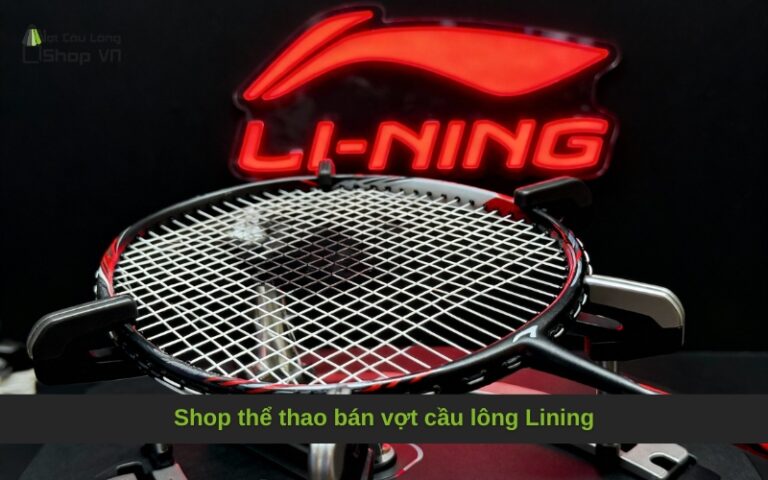 Shop thể thao bán vợt cầu lông Lining