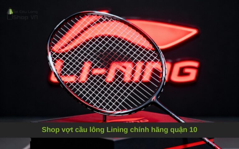 Shop vợt cầu lông Lining chính hãng quận 10