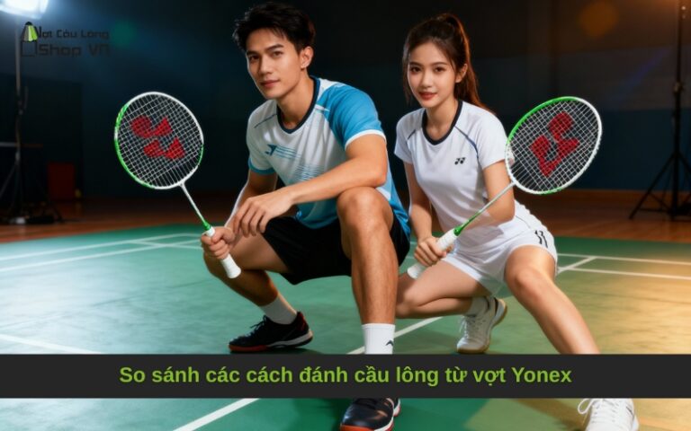 So sánh các cách đánh cầu lông từ vợt Yonex