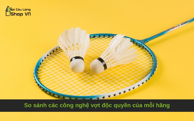 So sánh các công nghệ vợt độc quyền của mỗi hãng