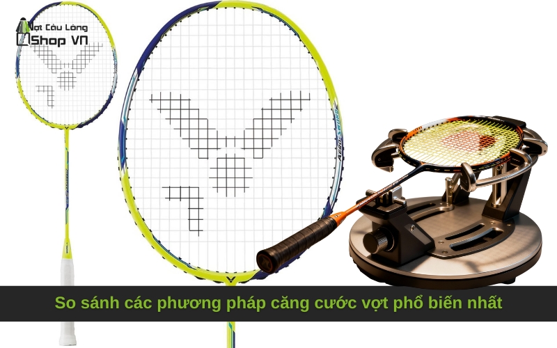 So sánh các phương pháp căng cước vợt phổ biến nhất