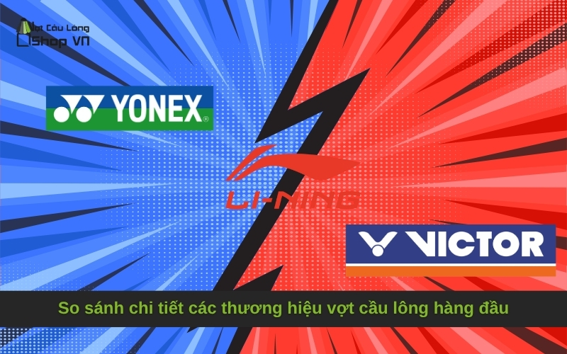 So sánh chi tiết các thương hiệu vợt cầu lông hàng đầu