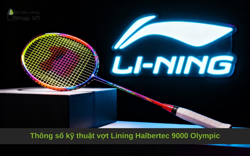 Thông số kỹ thuật vợt Lining Halbertec 9000 Olympic
