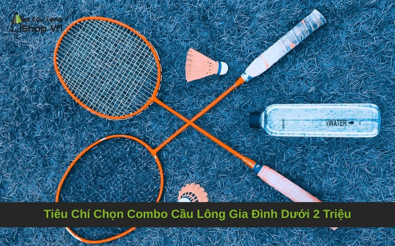 Tiêu Chí Chọn Combo Cầu Lông Gia Đình Dưới 2 Triệu