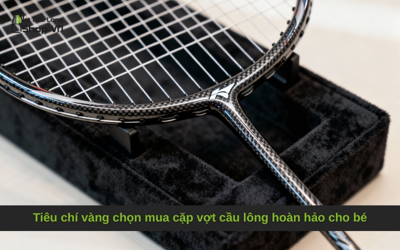 Tiêu chí vàng chọn mua cặp vợt cầu lông hoàn hảo cho bé