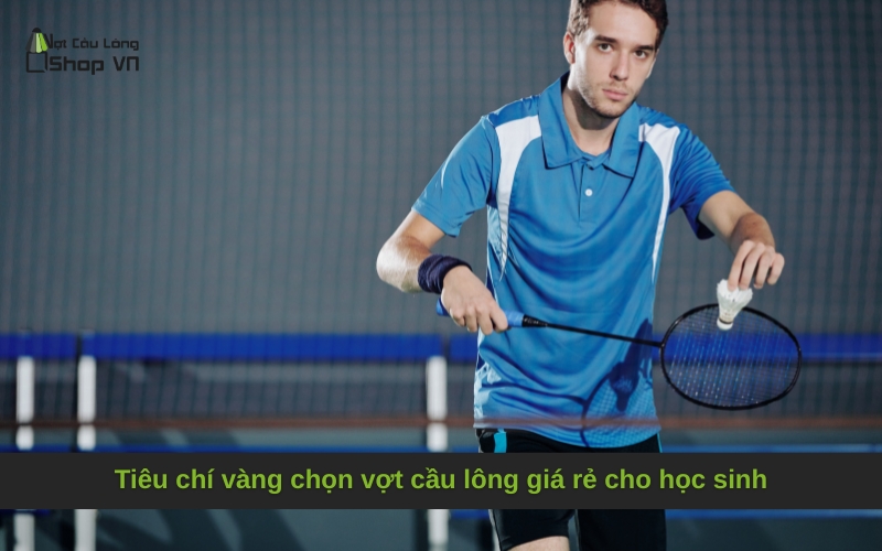 Tiêu chí vàng chọn vợt cầu lông giá rẻ cho học sinh