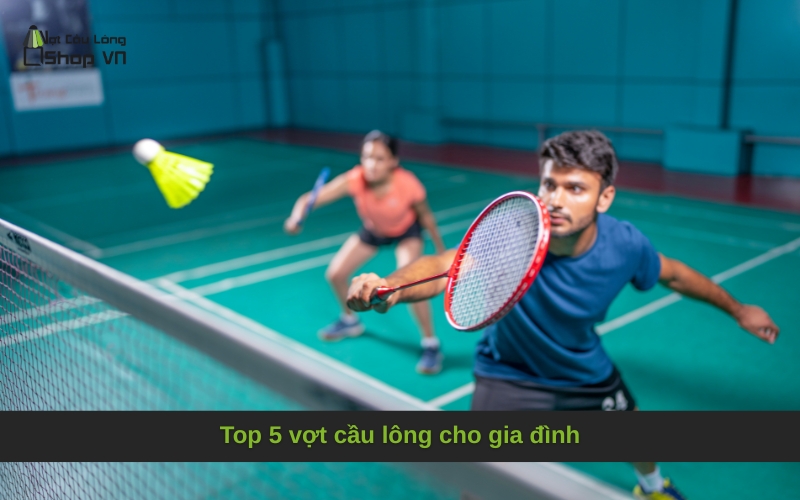 Top 5 vợt cầu lông cho gia đình