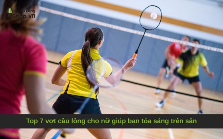 Top 7 vợt cầu lông cho nữ giúp bạn tỏa sáng trên sân
