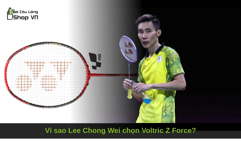 Vì sao Lee Chong Wei chọn Voltric Z Force?