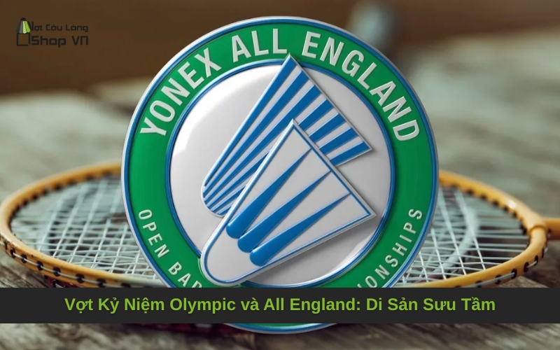 Vợt Kỷ Niệm Olympic và All England: Di Sản Sưu Tầm