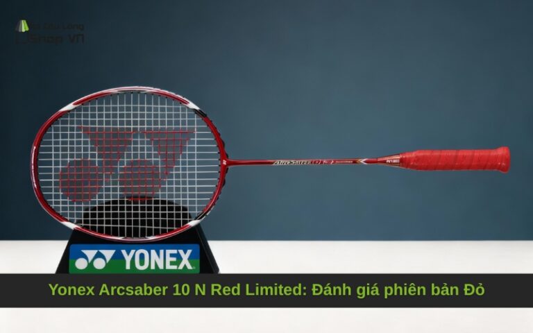Yonex Arcsaber 10 N Red Limited: Đánh giá phiên bản Đỏ