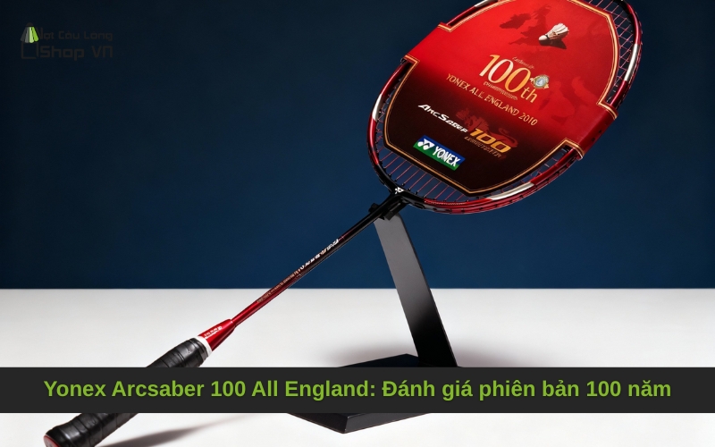 Yonex Arcsaber 100 All England: Đánh giá phiên bản 100 năm